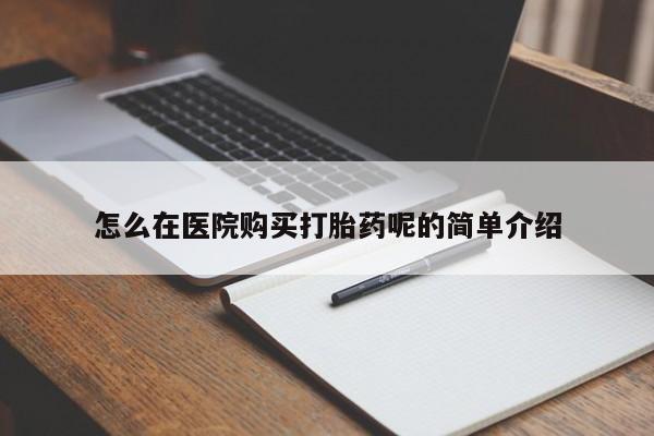 重庆卖打胎药的私人微信怎么在医院购买打胎药呢的简单介绍