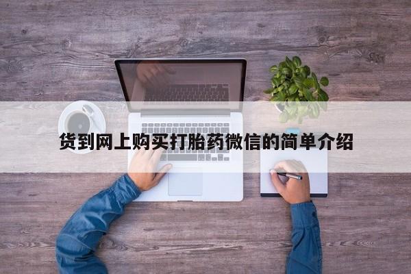 重庆卖打胎药的私人微信货到网上购买打胎药微信的简单介绍