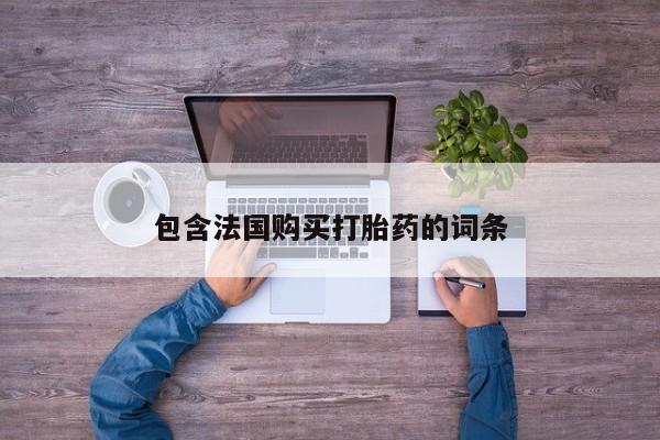 重庆卖打胎药的私人微信包含法国购买打胎药的词条