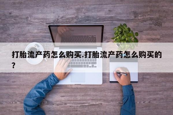 重庆卖打胎药的私人微信打胎流产药怎么购买.打胎流产药怎么购买的？